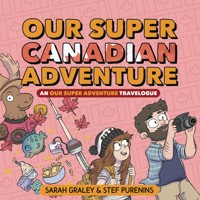 OUR SUPER ADVENTURE TRAVELOGUE SUPER CANADIAN HC - Sarah Graley, Stef Purenins