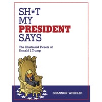 SH*T MY PRESIDENT SAYS ILLUSTRATED TWEETS OF DONALD TRUMP HC - Shannon Wheeler