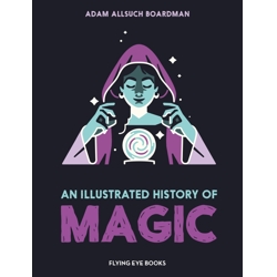 AN ILLUSTRATED HISTORY OF MAGIC - Adam Allsuch Boardman
