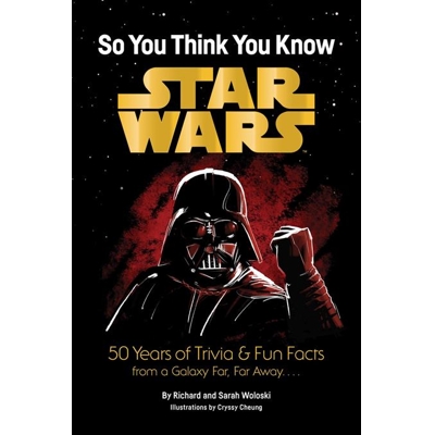 Star Wars So You Think You Know Star Wars 50 Years Of Trivia And Fun Facts From A Galaxy Far Far Awa