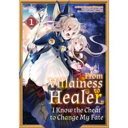 FROM VILLAINESS TO HEALER I KNOW THE CHEAT TO CHANGE MY FATE Vol. 1